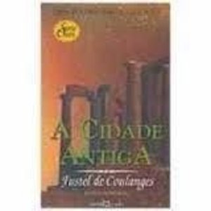 Cidade Antiga, A - Cole‹o A Obra Prima de Cada Autor SŽrie Ouro Cidade Antiga, A - Cole‹o A Obra Prima de Cada Autor SŽrie Ouro