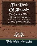 Birth Of Tragedy: The Complete Works of Friedrich Nietzsche (New Edition), The Birth Of Tragedy: The Complete Works of Friedrich Nietzsche (New Edition), The