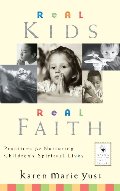 Real Kids, Real Faith: Practices for Nurturing Children's Spiritual Lives Real Kids, Real Faith: Practices for Nurturing Children's Spiritual Lives