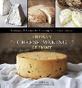 Artisan Cheese Making at Home: Techniques & Recipes for Mastering World-Class Cheeses Artisan Cheese Making at Home: Techniques & Recipes for Mastering World-Class Cheeses