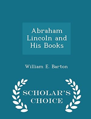 Abraham Lincoln and His Books - Scholar's Choice Edition Abraham Lincoln and His Books - Scholar's Choice Edition