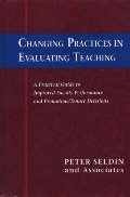 Changing Practices in Evaluating Teaching: A Practical Guide to Improved Faculty Performance and Promotion/Tenure Decisions Changing Practices in Evaluating Teaching: A Practical Guide to Improved Faculty Performance and Promotion/Tenure Decisions