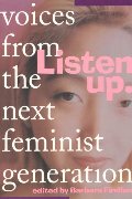 Listen Up: Voices from the Next Feminist Generation Listen Up: Voices from the Next Feminist Generation
