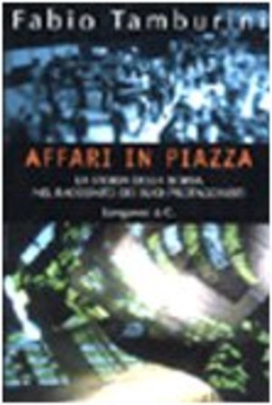 Affari in Piazza. La storia della borsa nel racconto dei suoi protagonisti Affari in Piazza. La storia della borsa nel racconto dei suoi protagonisti
