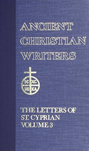 46. The Letters of St. Cyprian of Carthage, Vol. 3 (Ancient Christian Writers) 46. The Letters of St. Cyprian of Carthage, Vol. 3 (Ancient Christian Writers)