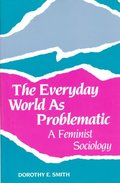 Everyday World As Problematic: A Feminist Sociology Everyday World As Problematic: A Feminist Sociology