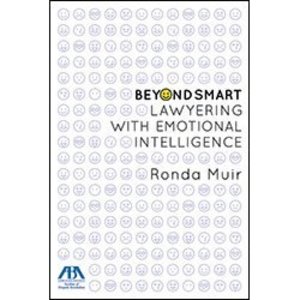 Beyond Smart: Lawyering with Emotional Intelligence Beyond Smart: Lawyering with Emotional Intelligence