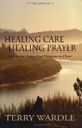 Healing Care, Healing Prayer: Helping the Broken Find Wholeness in Christ Healing Care, Healing Prayer: Helping the Broken Find Wholeness in Christ