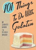 101 Things to Do with Gelatin 101 Things to Do with Gelatin