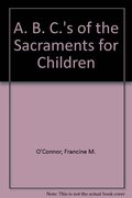 ABCs of the Sacraments...for Children ABCs of the Sacraments...for Children