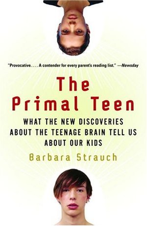 Primal Teen: What the New Discoveries about the Teenage Brain Tell Us about Our Kids, The Primal Teen: What the New Discoveries about the Teenage Brain Tell Us about Our Kids, The