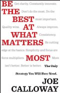 Be the Best at What Matters Most: The Only Strategy You will Ever Need Be the Best at What Matters Most: The Only Strategy You will Ever Need