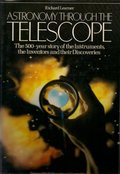 Astronomy Through the Telescope: The 500 Year Story of the Instruments, the Inventors, and Their Discoveries Astronomy Through the Telescope: The 500 Year Story of the Instruments, the Inventors, and Their Discoveries