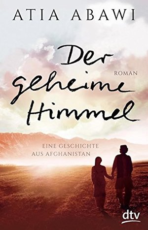 Der geheime Himmel Eine Geschichte aus Afghanistan: Roman Der geheime Himmel Eine Geschichte aus Afghanistan: Roman