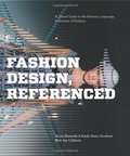 Fashion Design, Referenced: A Visual Guide to the History, Language, and Practice of Fashion Fashion Design, Referenced: A Visual Guide to the History, Language, and Practice of Fashion