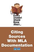 What Every Student Should Know About Citing Sources with MLA Documentation What Every Student Should Know About Citing Sources with MLA Documentation