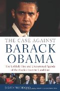 Case Against Barack Obama: The Unlikely Rise and Unexamined Agenda of the Media's Favorite Candidate, The Case Against Barack Obama: The Unlikely Rise and Unexamined Agenda of the Media's Favorite Candidate, The