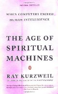 Age of Spiritual Machines: When Computers Exceed Human Intelligence, The Age of Spiritual Machines: When Computers Exceed Human Intelligence, The