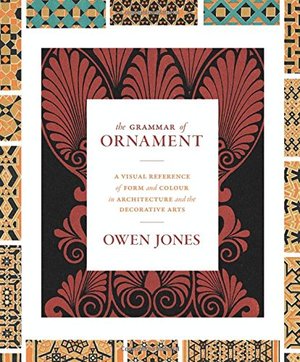 Grammar of Ornament: A Visual Reference of Form and Colour in Architecture and the Decorative Arts, The Grammar of Ornament: A Visual Reference of Form and Colour in Architecture and the Decorative Arts, The