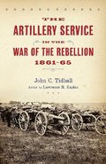 Artillery Service in the War of the Rebellion, 1861-65, The Artillery Service in the War of the Rebellion, 1861-65, The