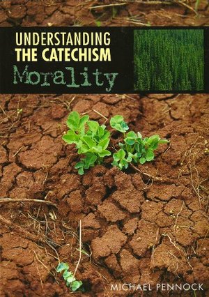 Understanding the Catechism: Morality Understanding the Catechism: Morality