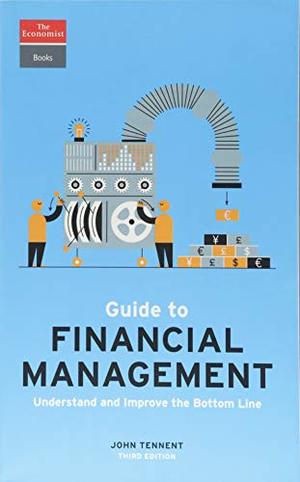 Guide to Financial Management: Understand and Improve the Bottom Line (Economist Books) Guide to Financial Management: Understand and Improve the Bottom Line (Economist Books)