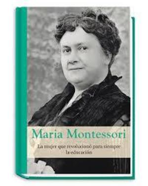 Maria Montessori. La mujer que revolucionó para siempre la educación Maria Montessori. La mujer que revolucionó para siempre la educación