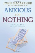 Anxious for Nothing: God's Cure for the Cares of Your Soul (John Macarthur Study) Anxious for Nothing: God's Cure for the Cares of Your Soul (John Macarthur Study)