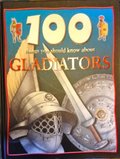 100 Things You Should Know About Gladiators (100 Things You Should Know About...) 100 Things You Should Know About Gladiators (100 Things You Should Know About...)