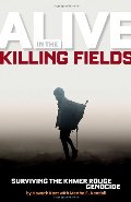 Alive in the Killing Fields: Surviving the Khmer Rouge Genocide Alive in the Killing Fields: Surviving the Khmer Rouge Genocide