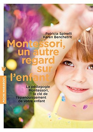 Montessori, un autre regard sur l'enfant: La pédagogie Montessori, la clé de l'épanouissement de votre enfant Montessori, un autre regard sur l'enfant: La pédagogie Montessori, la clé de l'épanouissement de votre enfant