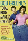 Bob Greene's Total Body Makeover: An Accelerated Program of Exercise and Nutrition for Maximum Results in Minimum Time Bob Greene's Total Body Makeover: An Accelerated Program of Exercise and Nutrition for Maximum Results in Minimum Time