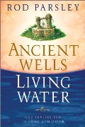 Ancient Wells, Living Water: God Invites You to Come and Drink Ancient Wells, Living Water: God Invites You to Come and Drink