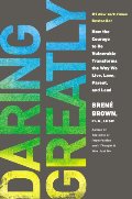 Daring Greatly: How the Courage to Be Vulnerable Transforms the Way We Live, Love, Parent, and Lead Daring Greatly: How the Courage to Be Vulnerable Transforms the Way We Live, Love, Parent, and Lead