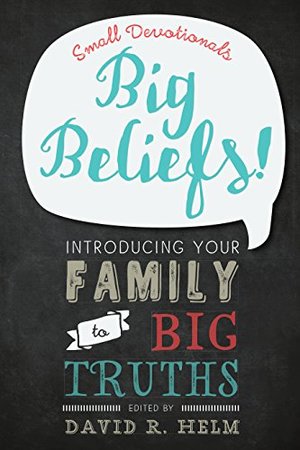 Big Beliefs!: Small Devotionals Introducing Your Family to Big Truths Big Beliefs!: Small Devotionals Introducing Your Family to Big Truths
