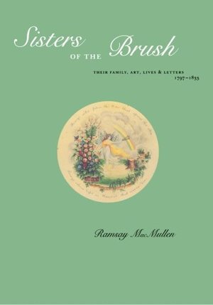 Sisters of the Brush: Their Family, Art, Lives & Letters 1797-1833 Sisters of the Brush: Their Family, Art, Lives & Letters 1797-1833