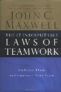 17 Indisputable Laws of Teamwork: Embrace Them and Empower Your Team, The 17 Indisputable Laws of Teamwork: Embrace Them and Empower Your Team, The