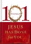 101 Things Jesus Has Done for You 101 Things Jesus Has Done for You