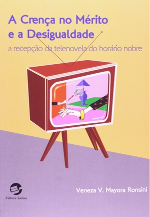 Crença no Mérito e a Desigualdade - a recepção da telenovela do horário nobre, A Crença no Mérito e a Desigualdade - a recepção da telenovela do horário nobre, A