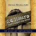 24 Hours That Changed the World - 40 Days of Reflection 24 Hours That Changed the World - 40 Days of Reflection