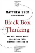 Black Box Thinking: Why Most People Never Learn from Their Mistakes--But Some Do Black Box Thinking: Why Most People Never Learn from Their Mistakes--But Some Do