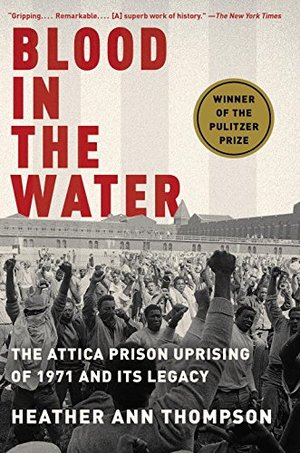Blood in the Water: The Attica Prison Uprising of 1971 and Its Legacy Blood in the Water: The Attica Prison Uprising of 1971 and Its Legacy