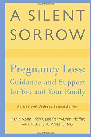 Silent Sorrow: Pregnancy Loss-- Guidance and Support for You and Your Family, A Silent Sorrow: Pregnancy Loss-- Guidance and Support for You and Your Family, A
