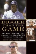 Bigger Than the Game: Bo, Boz, the Punky QB, and How the '80s Created the Modern Athlete Bigger Than the Game: Bo, Boz, the Punky QB, and How the '80s Created the Modern Athlete