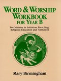 Word and Worship Workbook for Year B: For Ministry in Initiation, Preaching, Religious Education and Formation Word and Worship Workbook for Year B: For Ministry in Initiation, Preaching, Religious Education and Formation