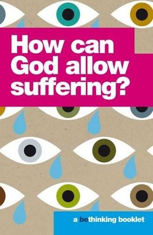 How Can God Allow Suffering? (Bethinking) How Can God Allow Suffering? (Bethinking)