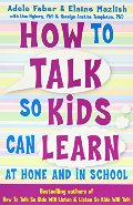 How to Talk So Kids Can Learn: At Home and in School How to Talk So Kids Can Learn: At Home and in School
