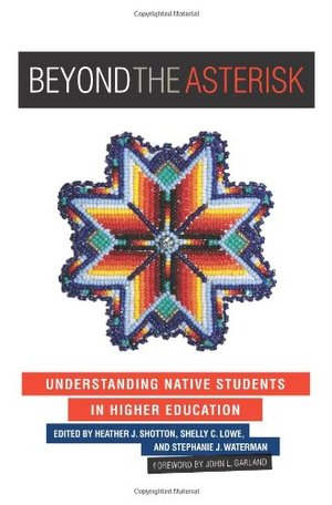 Beyond the Asterisk: Understanding Native Students in Higher Education Beyond the Asterisk: Understanding Native Students in Higher Education