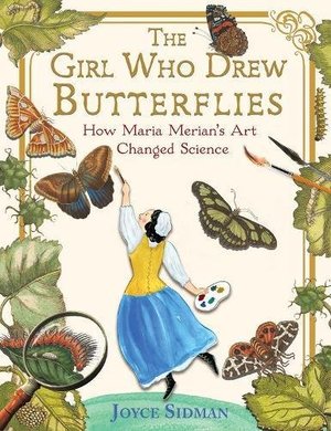 Girl Who Drew Butterflies: How Maria Merian's Art Changed Science, The Girl Who Drew Butterflies: How Maria Merian's Art Changed Science, The
