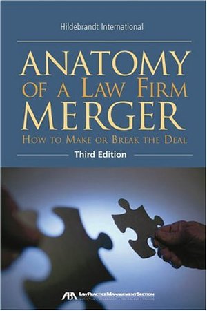 Anatomy of a Law Firm Merger: How to Make--or Break--the Deal Anatomy of a Law Firm Merger: How to Make--or Break--the Deal